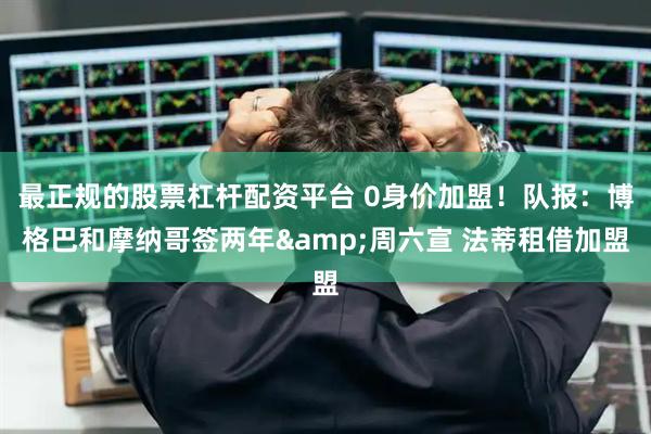 最正规的股票杠杆配资平台 0身价加盟！队报：博格巴和摩纳哥签两年&周六宣 法蒂租借加盟